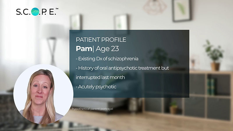 Patient Profile for Pam, age 23. Current profile includes: existing Dx of schizophrenia, history of oral antipsychotic treatment, but interrupted last month and acutely psychotic.